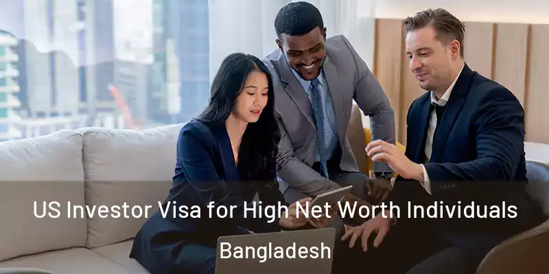  US Investor Visa for High Net Worth Individuals Bangladesh